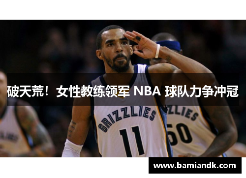 破天荒！女性教练领军 NBA 球队力争冲冠